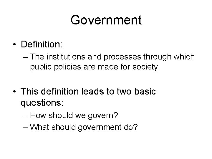 Government • Definition: – The institutions and processes through which public policies are made