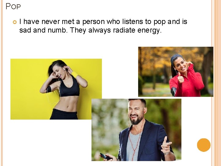 POP I have never met a person who listens to pop and is sad