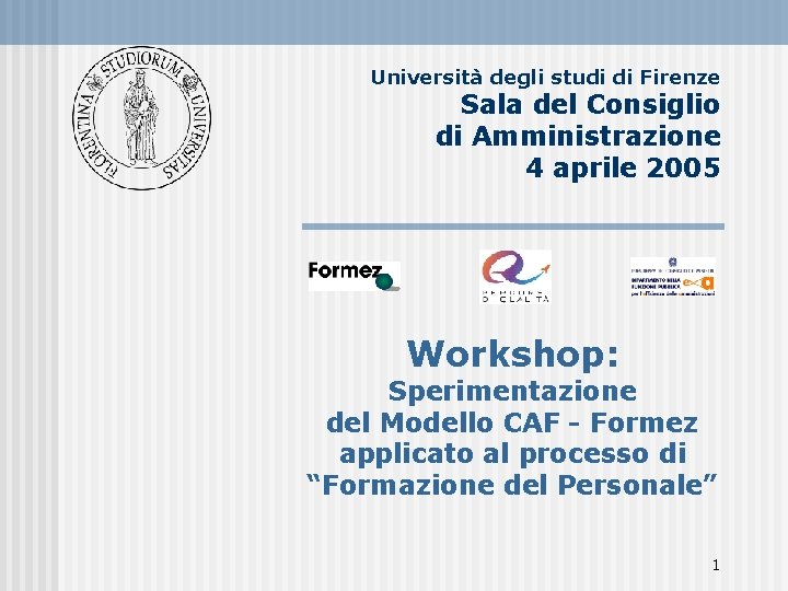 Università degli studi di Firenze Sala del Consiglio di Amministrazione 4 aprile 2005 Workshop: