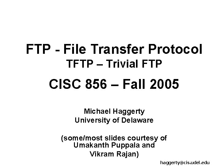 FTP - File Transfer Protocol TFTP – Trivial FTP CISC 856 – Fall 2005 FTP - File Transfer Protocol TFTP – Trivial FTP CISC 856 – Fall 2005
