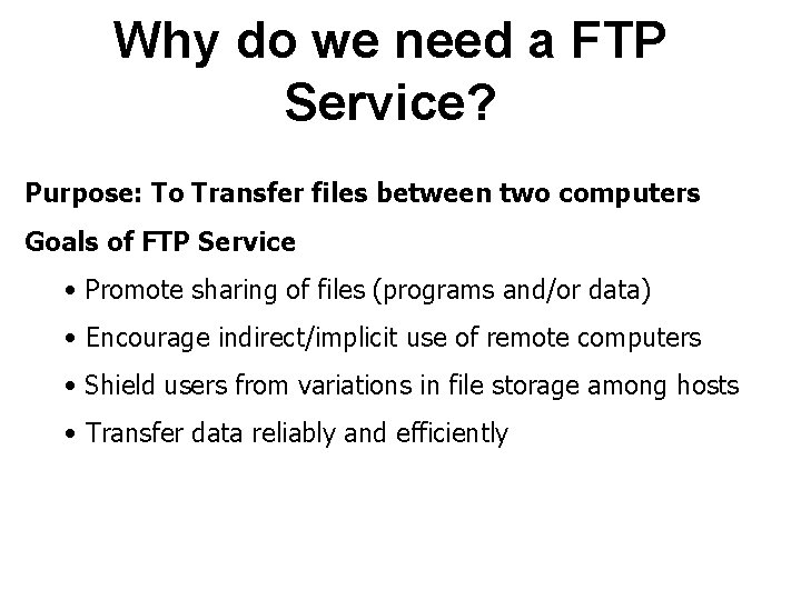 Why do we need a FTP Service? Purpose: To Transfer files between two computers Why do we need a FTP Service? Purpose: To Transfer files between two computers