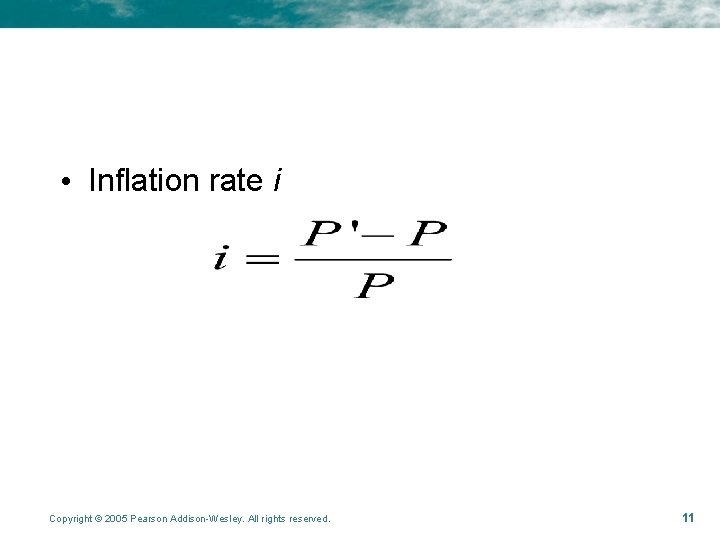 • Inflation rate i Copyright © 2005 Pearson Addison-Wesley. All rights reserved. 11 • Inflation rate i Copyright © 2005 Pearson Addison-Wesley. All rights reserved. 11