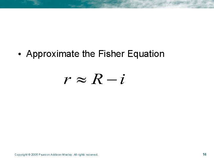 • Approximate the Fisher Equation Copyright © 2005 Pearson Addison-Wesley. All rights reserved. • Approximate the Fisher Equation Copyright © 2005 Pearson Addison-Wesley. All rights reserved.