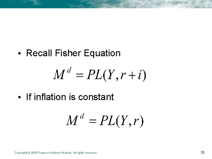 • Recall Fisher Equation • If inflation is constant Copyright © 2005 Pearson • Recall Fisher Equation • If inflation is constant Copyright © 2005 Pearson
