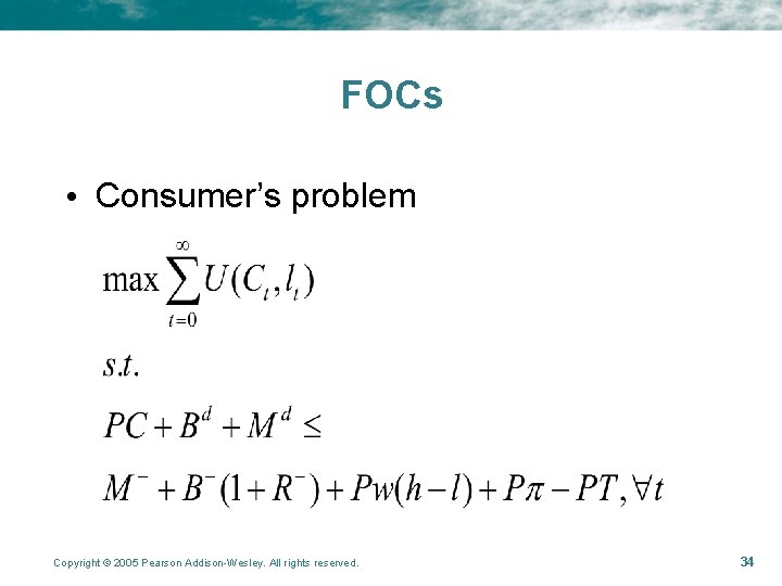 FOCs • Consumer’s problem Copyright © 2005 Pearson Addison-Wesley. All rights reserved. 34 FOCs • Consumer’s problem Copyright © 2005 Pearson Addison-Wesley. All rights reserved. 34
