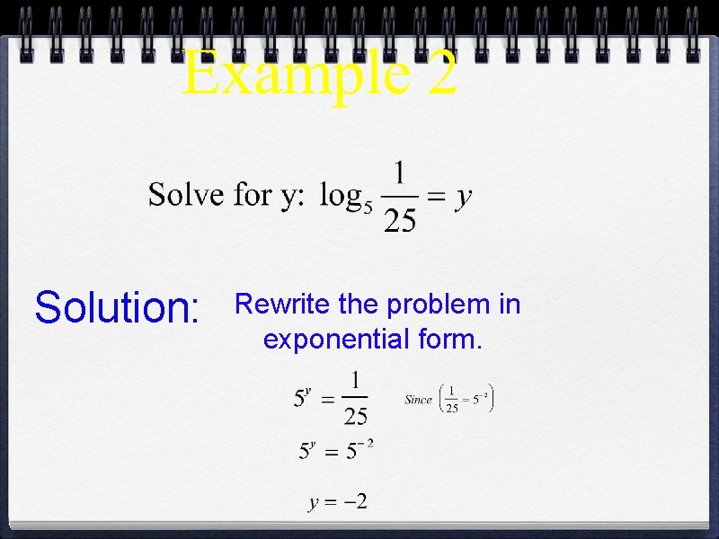 Solution: Rewrite the problem in exponential form. 