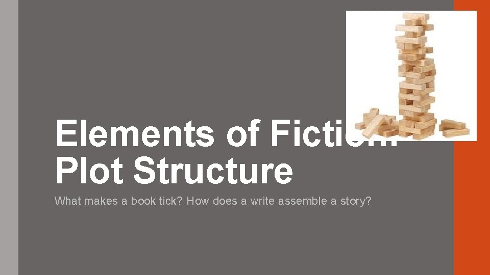 Elements of Fiction: Plot Structure What makes a book tick? How does a write