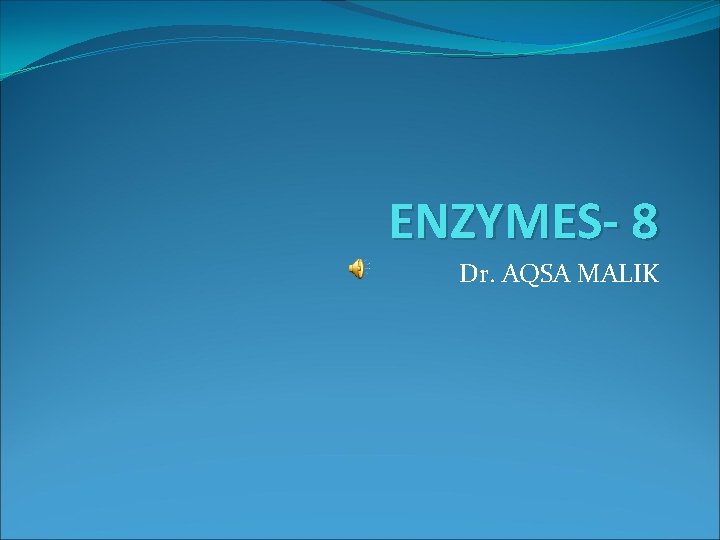 ENZYMES- 8 Dr. AQSA MALIK 