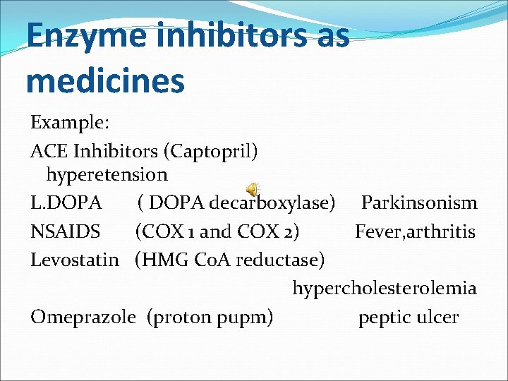 Enzyme inhibitors as medicines Example: ACE Inhibitors (Captopril) hyperetension L. DOPA ( DOPA decarboxylase)