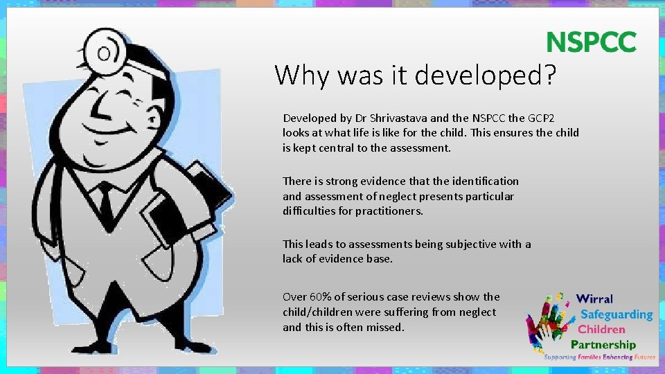 Why was it developed? Developed by Dr Shrivastava and the NSPCC the GCP 2
