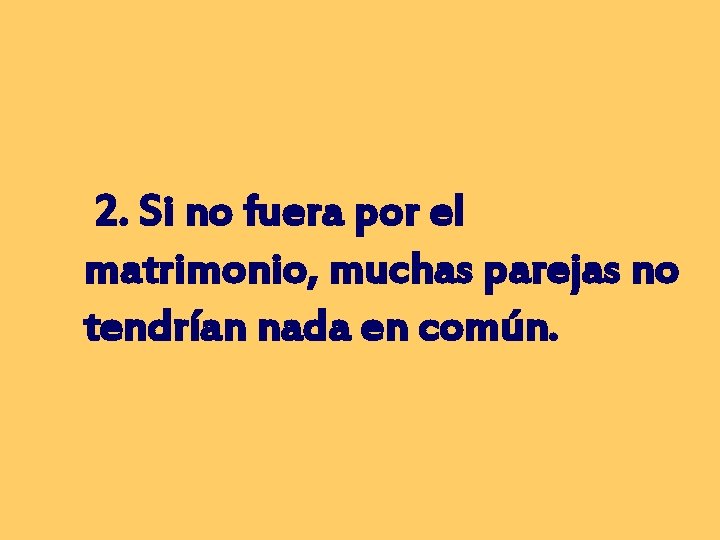 2. Si no fuera por el matrimonio, muchas parejas no tendrían nada en común.