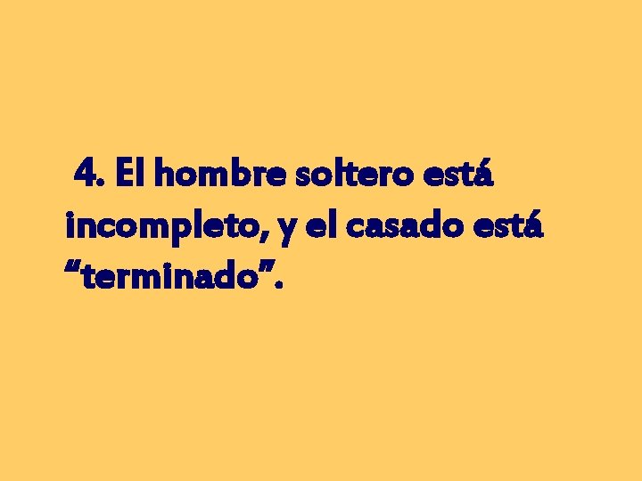 4. El hombre soltero está incompleto, y el casado está “terminado”. 