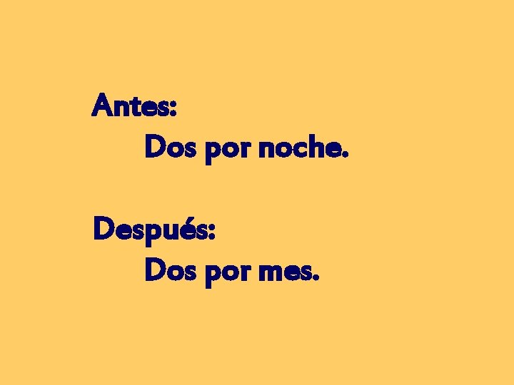 Antes: Dos por noche. Después: Dos por mes. 