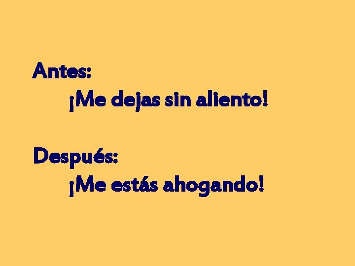 Antes: ¡Me dejas sin aliento! Después: ¡Me estás ahogando! 