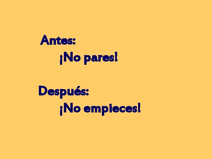 Antes: ¡No pares! Después: ¡No empieces! 