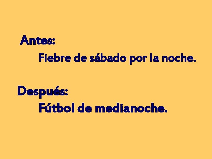 Antes: Fiebre de sábado por la noche. Después: Fútbol de medianoche. 