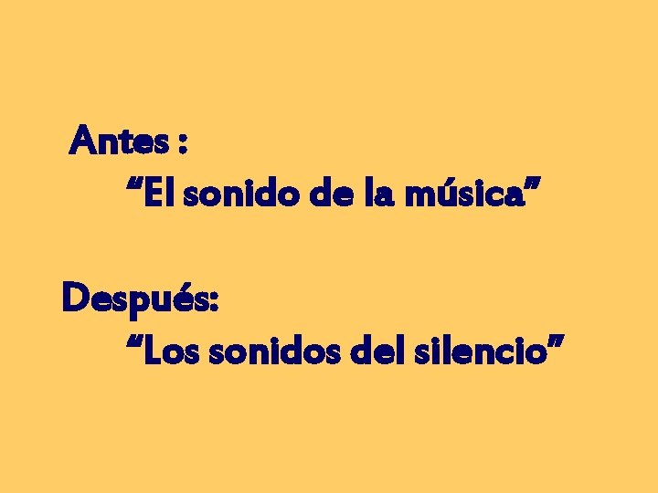 Antes : “El sonido de la música” Después: “Los sonidos del silencio” 