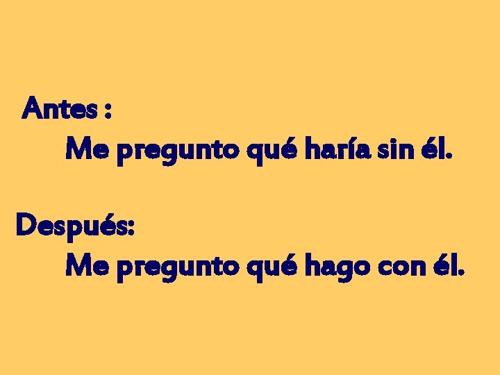 Antes : Me pregunto qué haría sin él. Después: Me pregunto qué hago con