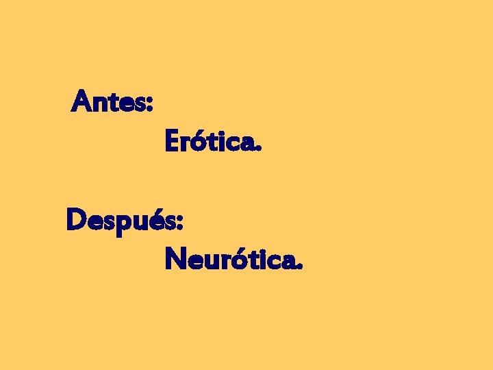 Antes: Erótica. Después: Neurótica. 