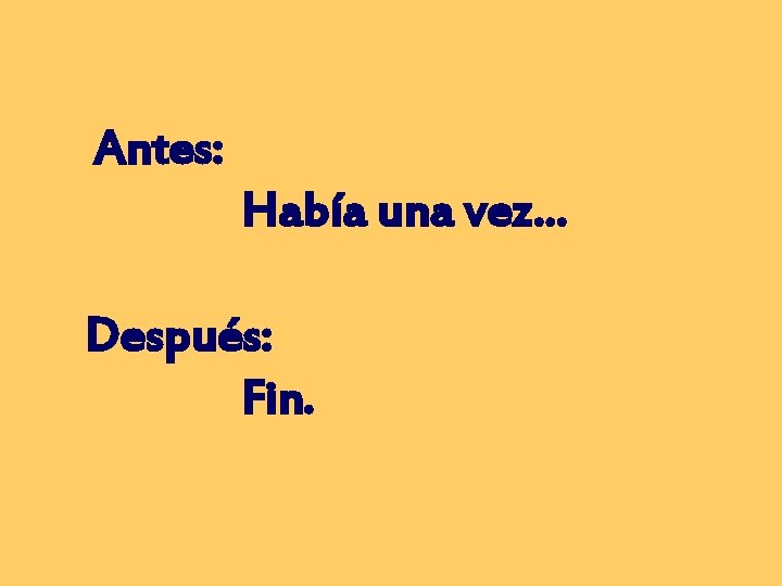 Antes: Había una vez. . . Después: Fin. 