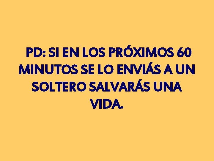 PD: SI EN LOS PRÓXIMOS 60 MINUTOS SE LO ENVIÁS A UN SOLTERO SALVARÁS