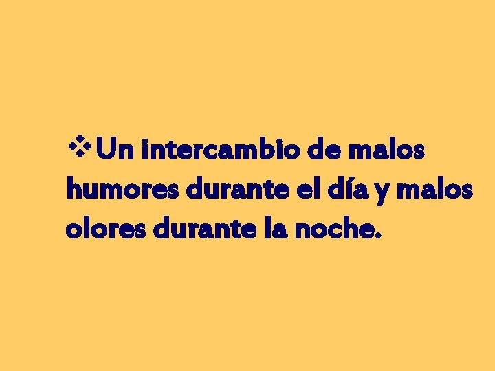 v. Un intercambio de malos humores durante el día y malos olores durante la