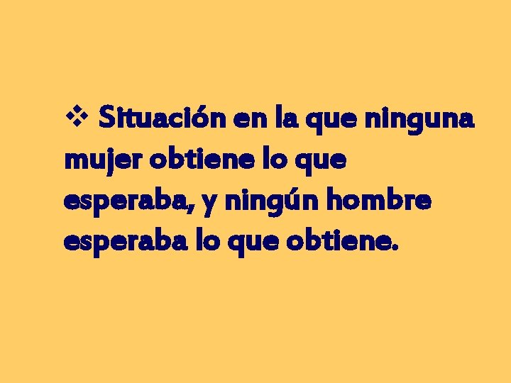 v Situación en la que ninguna mujer obtiene lo que esperaba, y ningún hombre