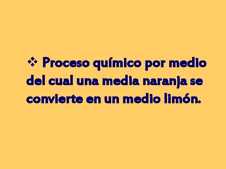 v Proceso químico por medio del cual una media naranja se convierte en un