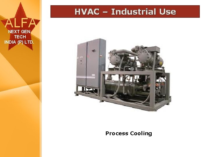 ALFA HVAC – Industrial Use NEXT GEN TECH INDIA (P) LTD. Process Cooling 