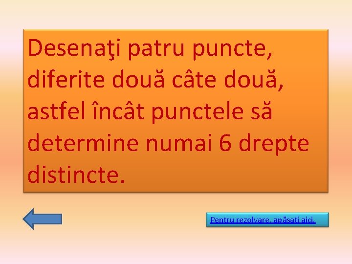 Desenaţi patru puncte, diferite două câte două, astfel încât punctele să determine numai 6