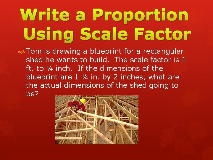 Write a Proportion Using Scale Factor Tom is drawing a blueprint for a rectangular