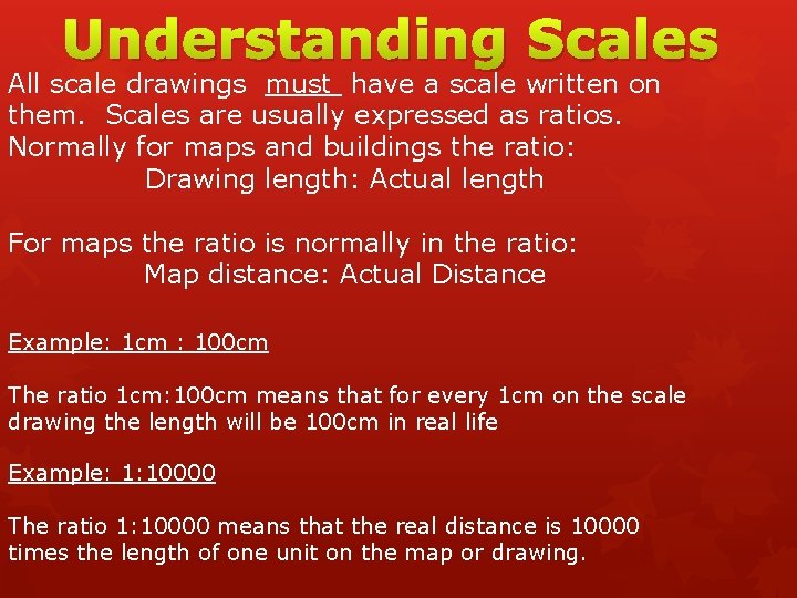 Understanding Scales All scale drawings must have a scale written on them. Scales are