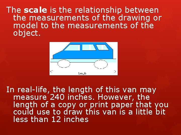 The scale is the relationship between the measurements of the drawing or model to