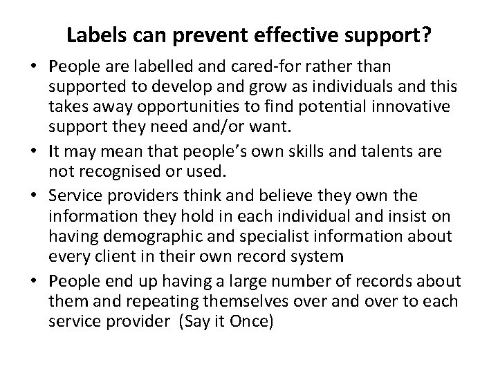 Labels can prevent effective support? • People are labelled and cared-for rather than supported