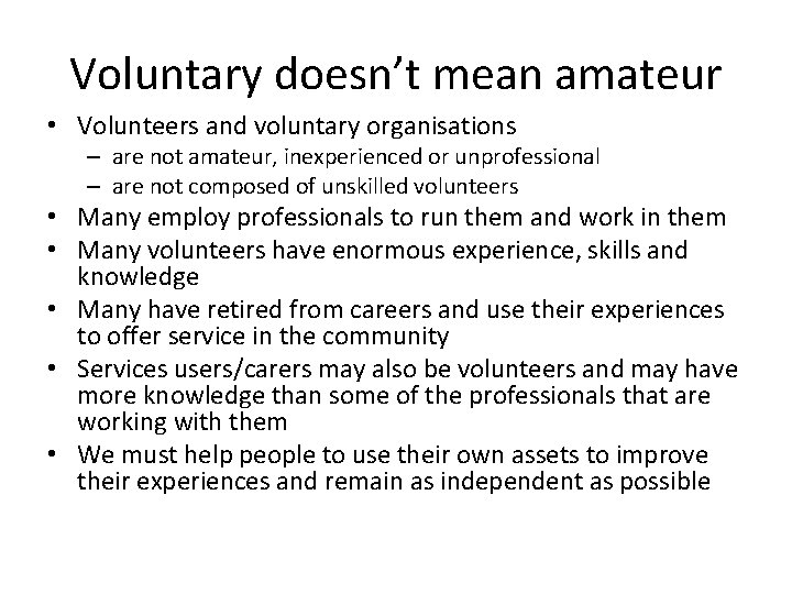Voluntary doesn’t mean amateur • Volunteers and voluntary organisations – are not amateur, inexperienced