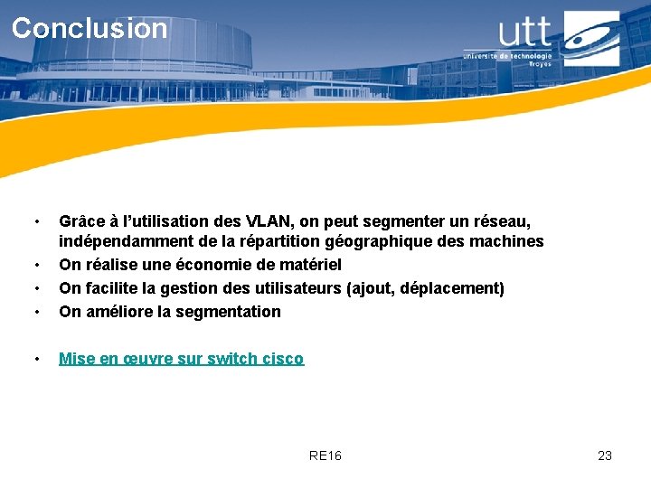 Conclusion • • Grâce à l’utilisation des VLAN, on peut segmenter un réseau, indépendamment Conclusion • • Grâce à l’utilisation des VLAN, on peut segmenter un réseau, indépendamment