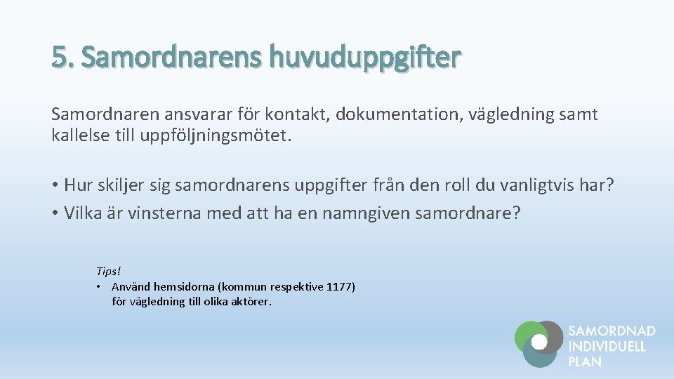 5. Samordnarens huvuduppgifter Samordnaren ansvarar för kontakt, dokumentation, vägledning samt kallelse till uppföljningsmötet. •