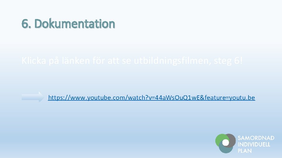 6. Dokumentation Klicka på länken för att se utbildningsfilmen, steg 6! https: //www. youtube.