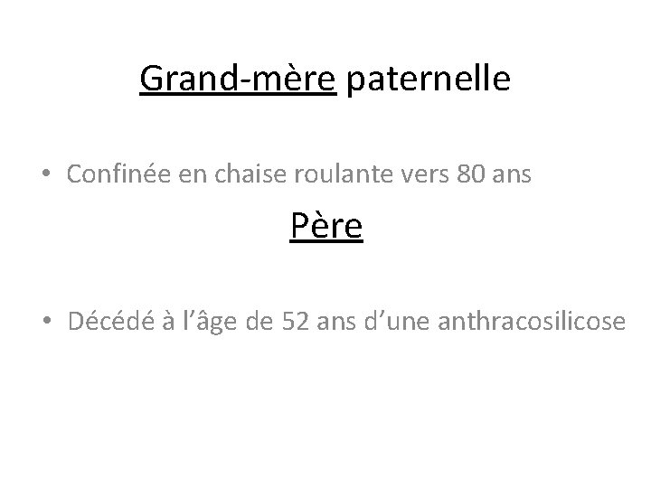 Grand-mère paternelle • Confinée en chaise roulante vers 80 ans Père • Décédé à Grand-mère paternelle • Confinée en chaise roulante vers 80 ans Père • Décédé à