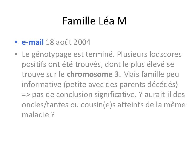 Famille Léa M • e-mail 18 août 2004 • Le génotypage est terminé. Plusieurs Famille Léa M • e-mail 18 août 2004 • Le génotypage est terminé. Plusieurs