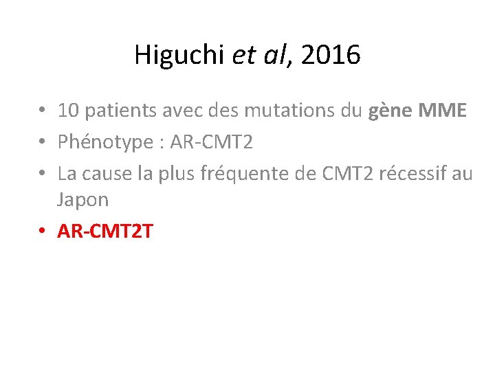 Higuchi et al, 2016 • 10 patients avec des mutations du gène MME • Higuchi et al, 2016 • 10 patients avec des mutations du gène MME •
