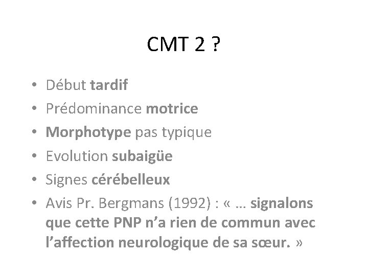 CMT 2 ? • • • Début tardif Prédominance motrice Morphotype pas typique Evolution CMT 2 ? • • • Début tardif Prédominance motrice Morphotype pas typique Evolution
