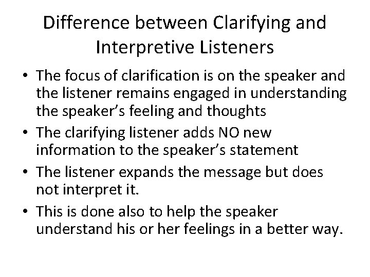 Difference between Clarifying and Interpretive Listeners • The focus of clarification is on the