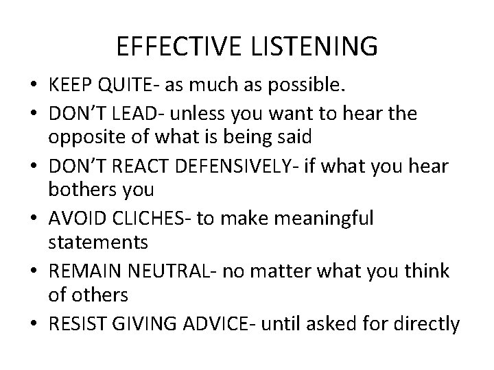 EFFECTIVE LISTENING • KEEP QUITE- as much as possible. • DON’T LEAD- unless you