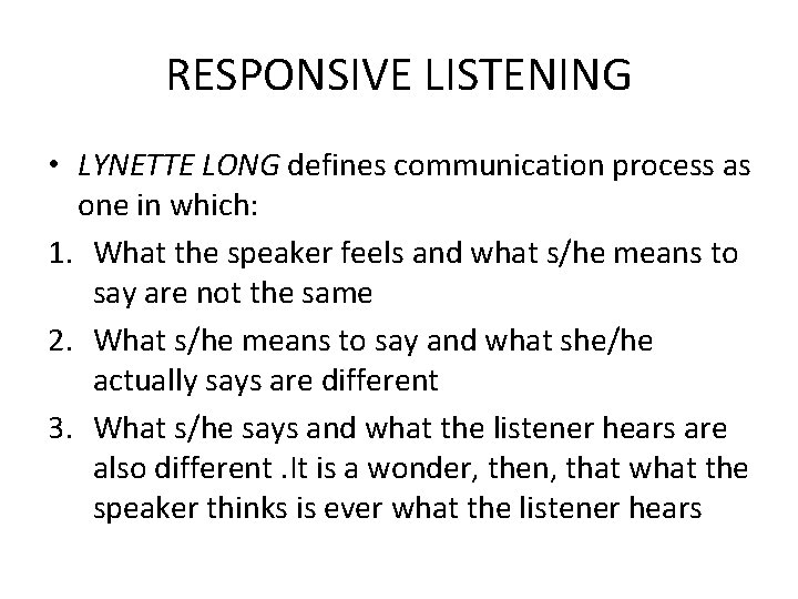 RESPONSIVE LISTENING • LYNETTE LONG defines communication process as one in which: 1. What