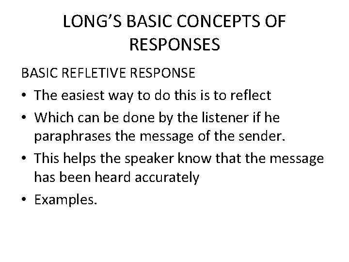 LONG’S BASIC CONCEPTS OF RESPONSES BASIC REFLETIVE RESPONSE • The easiest way to do