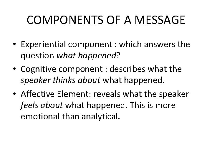 COMPONENTS OF A MESSAGE • Experiential component : which answers the question what happened?