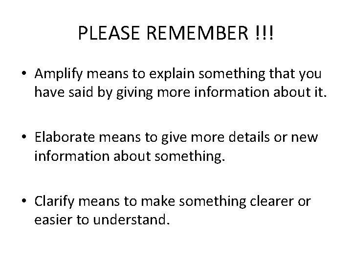 PLEASE REMEMBER !!! • Amplify means to explain something that you have said by