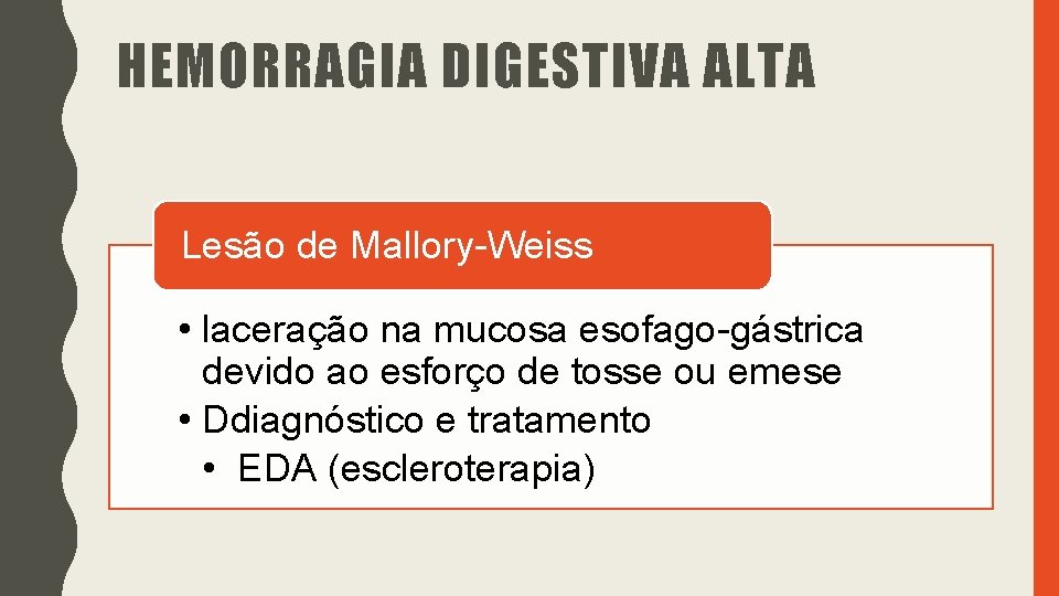 HEMORRAGIA DIGESTIVA ALTA Lesão de Mallory-Weiss • laceração na mucosa esofago-gástrica devido ao esforço HEMORRAGIA DIGESTIVA ALTA Lesão de Mallory-Weiss • laceração na mucosa esofago-gástrica devido ao esforço