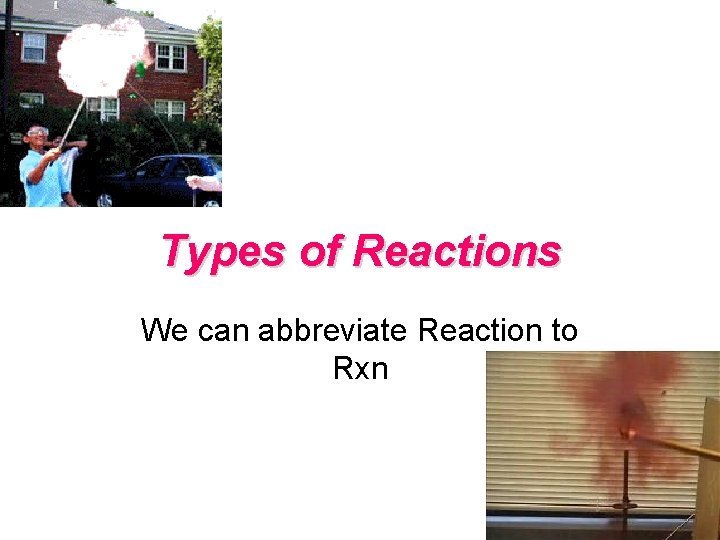 Types of Reactions We can abbreviate Reaction to Rxn 